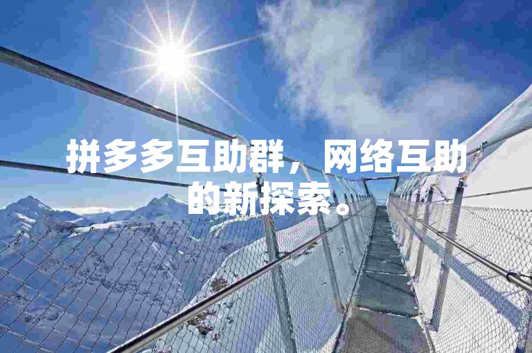 拼多多互助群，网络互助的新探索。