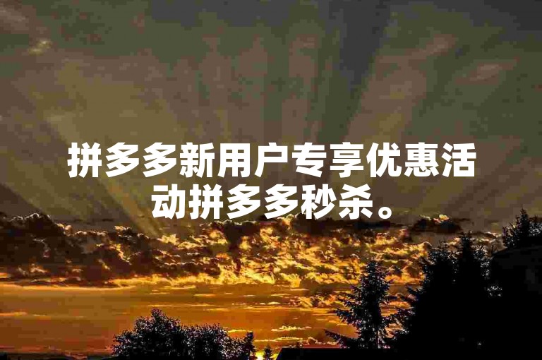 拼多多新用户专享优惠活动拼多多秒杀。