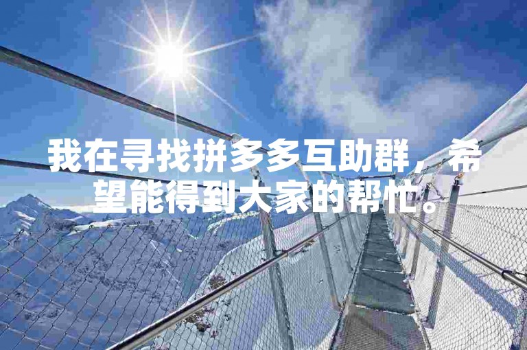 我在寻找拼多多互助群，希望能得到大家的帮忙。