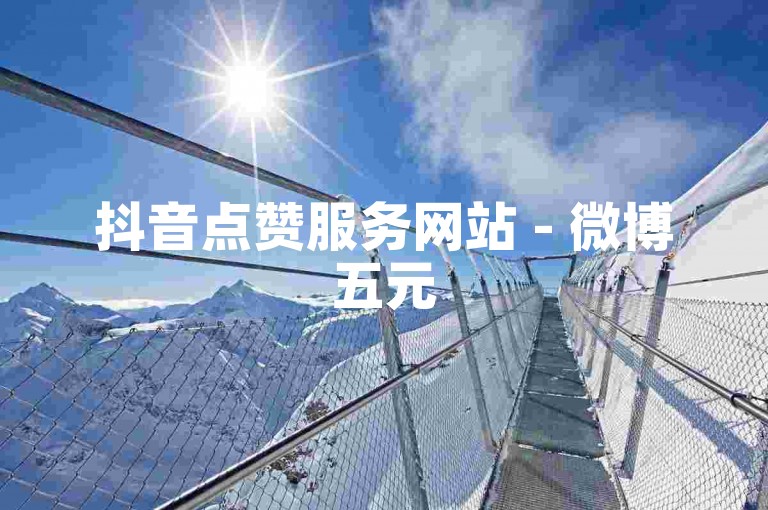 抖音点赞服务网站 - 微博五元500条转发
