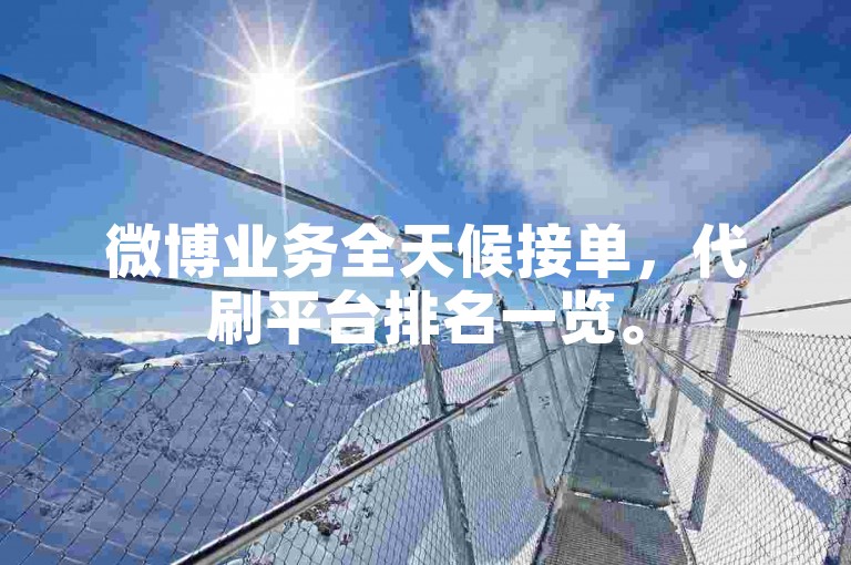 微博业务全天候接单，代刷平台排名一览。