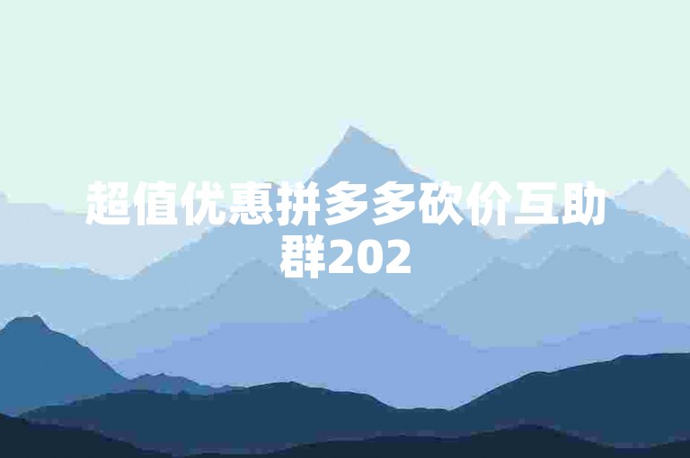 超值优惠拼多多砍价互助群2025免费加入QQ。