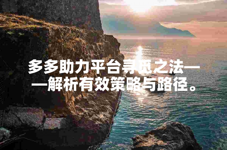 多多助力平台寻觅之法——解析有效策略与路径。
