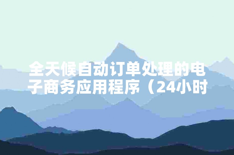 全天候自动订单处理的电子商务应用程序（24小时自助下单商城）。