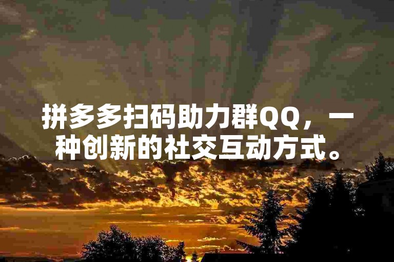 拼多多扫码助力群QQ，一种创新的社交互动方式。