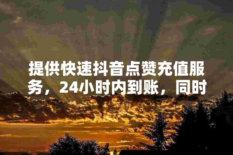 提供快速抖音点赞充值服务，24小时内到账，同时专业承接快手恋人刷分和空间访客量增加业务，仅需0.1元即可获得一万访问量。