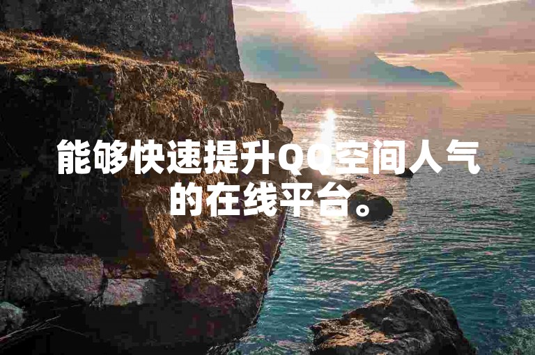能够快速提升QQ空间人气的在线平台。