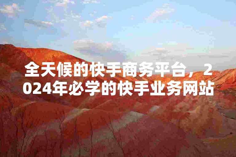 全天候的快手商务平台，2024年必学的快手业务网站平台揭秘，提供24小时不间断服务！
