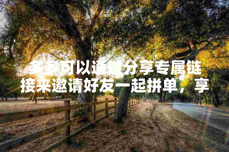 多多可以通过分享专属链接来邀请好友一起拼单，享受更多的优惠和乐趣。