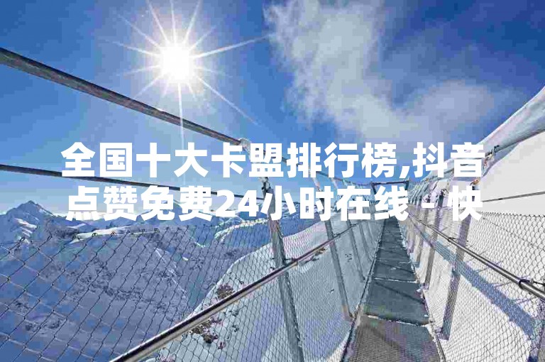 全国十大卡盟排行榜,抖音点赞免费24小时在线 - 快手业务平台网站官网 - QQ只看了主页算访问了空间吗