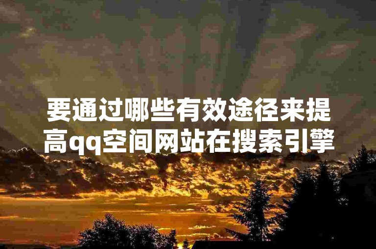 要通过哪些有效途径来提高qq空间网站在搜索引擎中的曝光率呢？