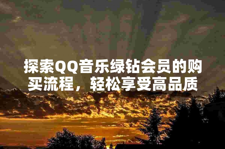 探索QQ音乐绿钻会员的购买流程，轻松享受高品质音乐体验。