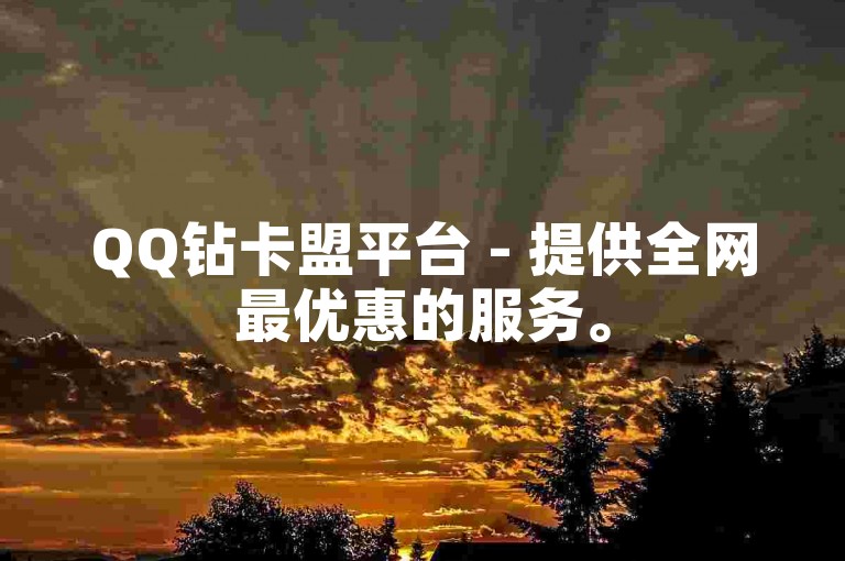 QQ钻卡盟平台 - 提供全网最优惠的服务。