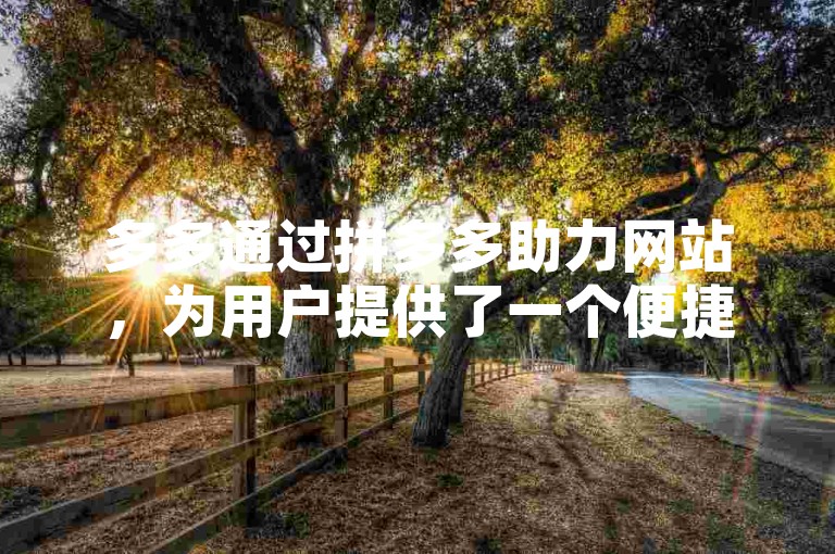 多多通过拼多多助力网站，为用户提供了一个便捷的平台，帮助他们轻松获取所需的助力。