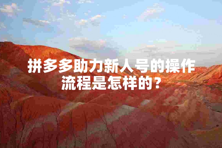 拼多多助力新人号的操作流程是怎样的？