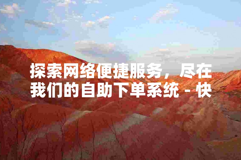 探索网络便捷服务，尽在我们的自助下单系统 - 快手视频点赞量提升服务，仅需一次点击即可轻松获得50次点赞支持。