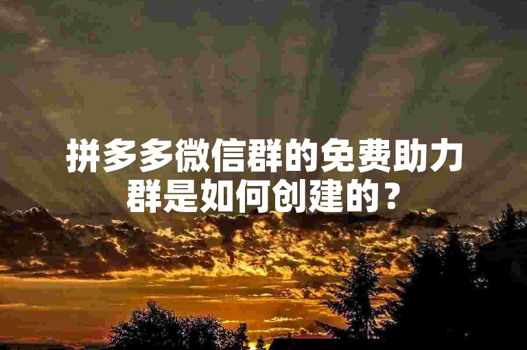 拼多多微信群的免费助力群是如何创建的？