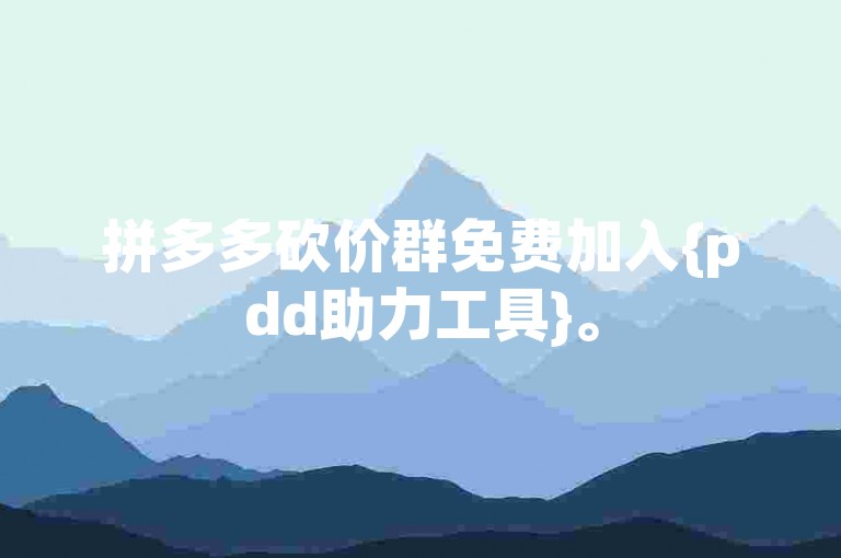 拼多多砍价群免费加入{pdd助力工具}。