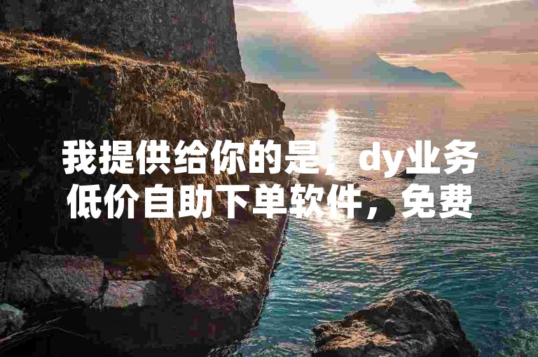 我提供给你的是，dy业务低价自助下单软件，免费卡快手粉丝软件。，以下是按照要求生成的句子，，探索高效推广工具，尽在我们的多功能自助平台，助你轻松获取快手关注者。