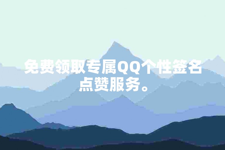 免费领取专属QQ个性签名点赞服务。