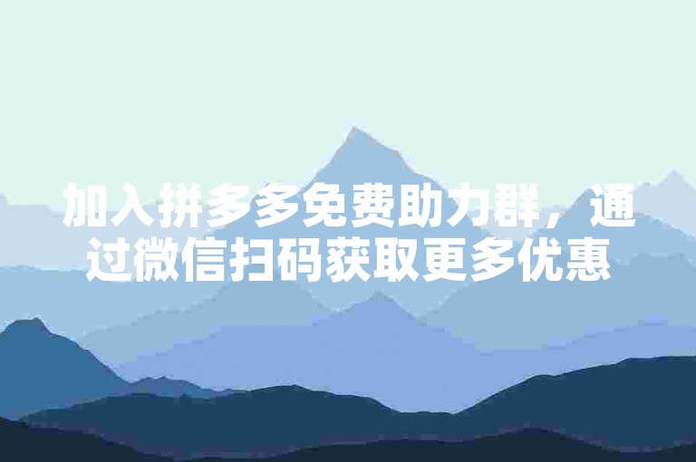 加入拼多多免费助力群，通过微信扫码获取更多优惠信息。