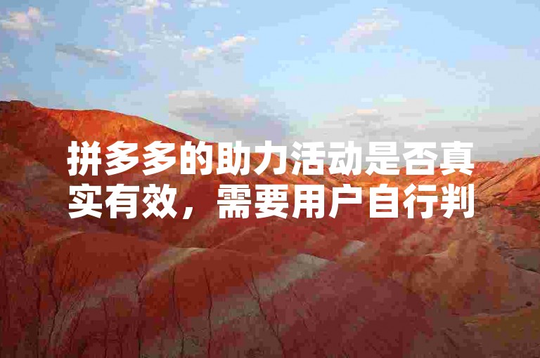 拼多多的助力活动是否真实有效，需要用户自行判断和验证。