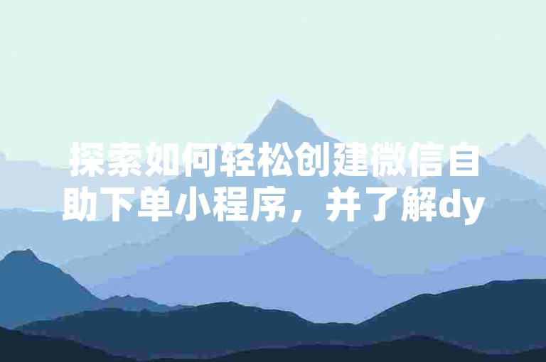 探索如何轻松创建微信自助下单小程序，并了解dy业务中的低价自助下单软件。