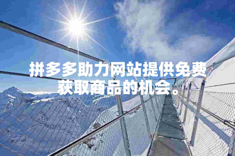 拼多多助力网站提供免费获取商品的机会。
