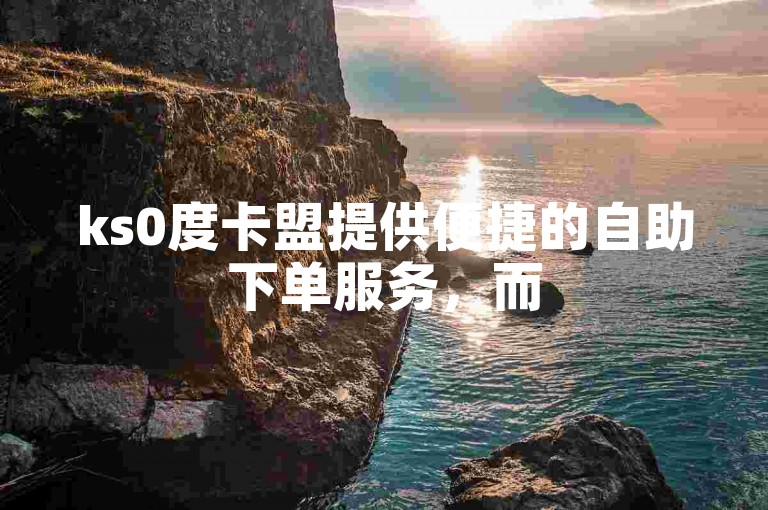ks0度卡盟提供便捷的自助下单服务，而52秒赞网站则专注于快速增加点赞数。