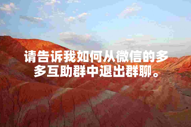 请告诉我如何从微信的多多互助群中退出群聊。