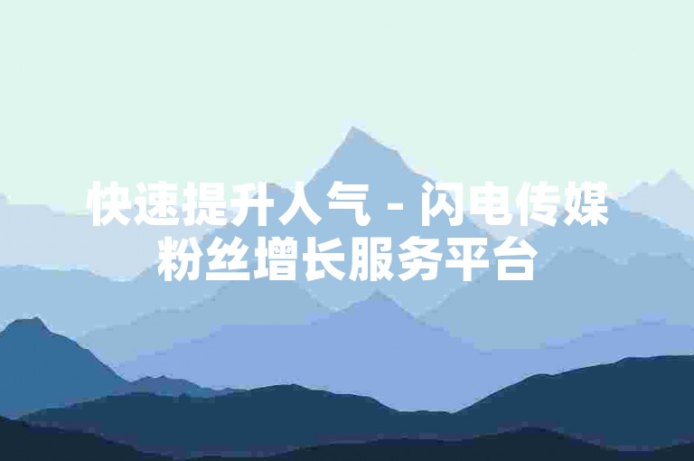 快速提升人气 - 闪电传媒粉丝增长服务平台