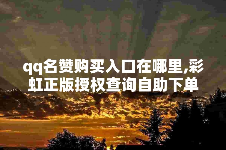 qq名赞购买入口在哪里,彩虹正版授权查询自助下单 - 拼多多助力好用的软件 - 1块一万qq主页点赞