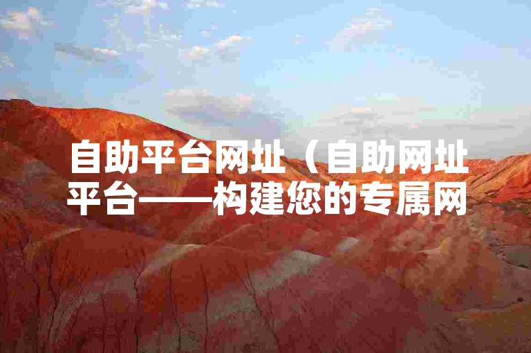 自助平台网址（自助网址平台——构建您的专属网络空间）