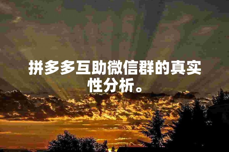 拼多多互助微信群的真实性分析。