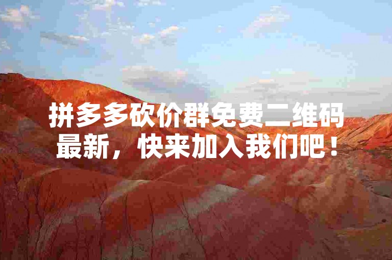 拼多多砍价群免费二维码最新，快来加入我们吧！