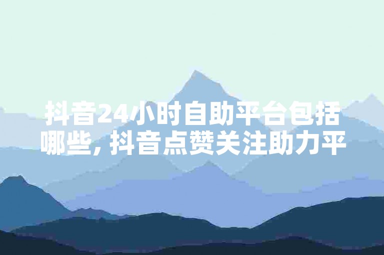 抖音24小时自助平台包括哪些, 抖音点赞关注助力平台 - 拼多多700元助力得元宝了 - 抖音点赞24自助服务平台。