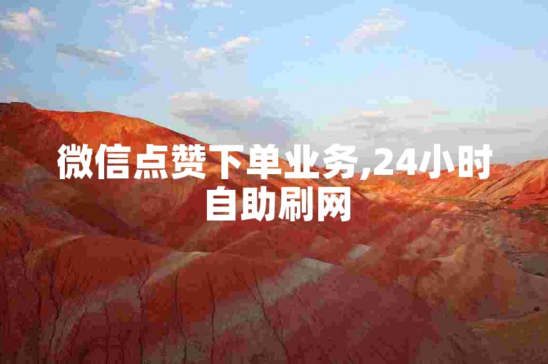 微信点赞下单业务,24小时自助刷网