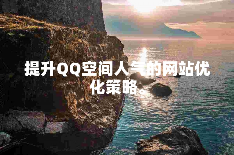 提升QQ空间人气的网站优化策略。