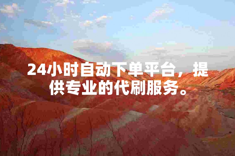 24小时自动下单平台，提供专业的代刷服务。
