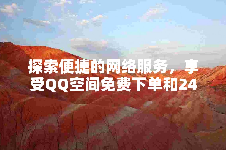 探索便捷的网络服务，享受QQ空间免费下单和24小时发货的抖音自助赞平台，同时学习B站点赞取消的技巧。