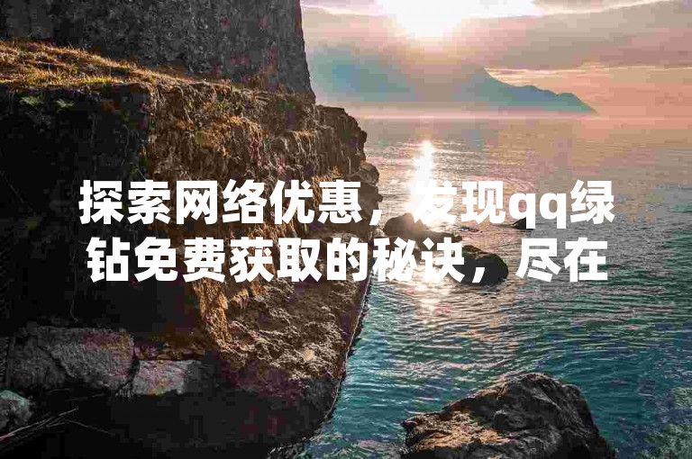探索网络优惠，发现qq绿钻免费获取的秘诀，尽在ks超值自助平台——仅需一毛钱，即可获得1000赞，让你的qq空间说说点赞数飙升。