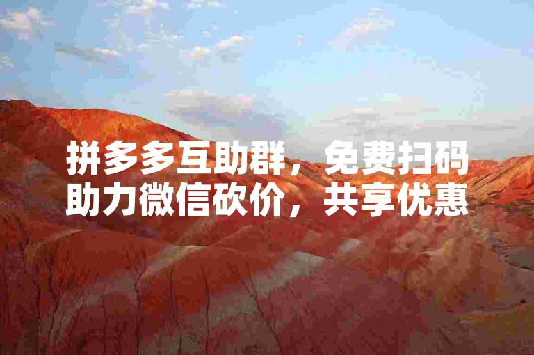 拼多多互助群，免费扫码助力微信砍价，共享优惠乐趣。