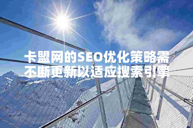 卡盟网的SEO优化策略需不断更新以适应搜索引擎算法的变化。