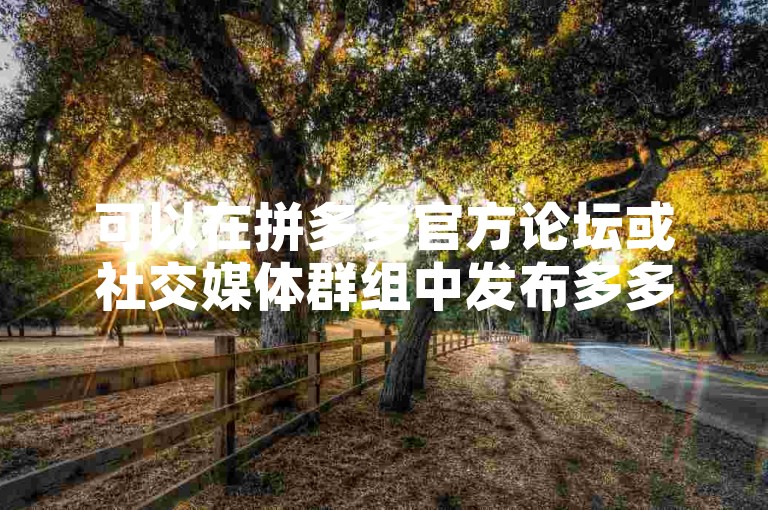 可以在拼多多官方论坛或社交媒体群组中发布多多助力新人的信息。