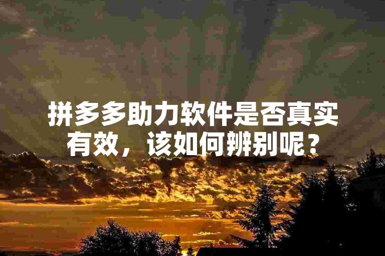 拼多多助力软件是否真实有效，该如何辨别呢？