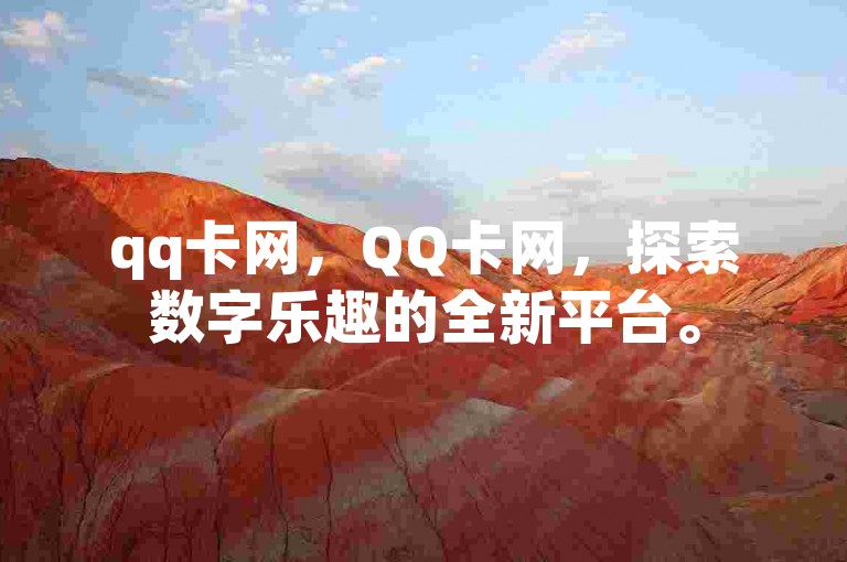 qq卡网，QQ卡网，探索数字乐趣的全新平台。