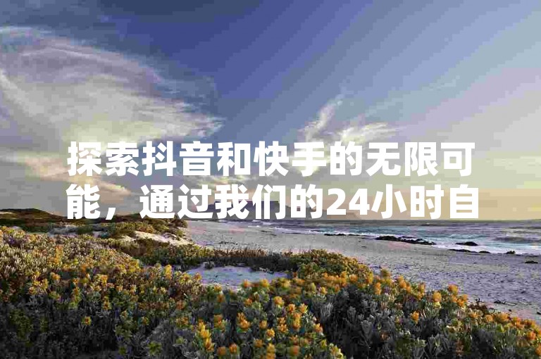 探索抖音和快手的无限可能，通过我们的24小时自助服务，轻松获得一元10万空间访客，体验快手业务卡盟平台带来的无界乐趣。
