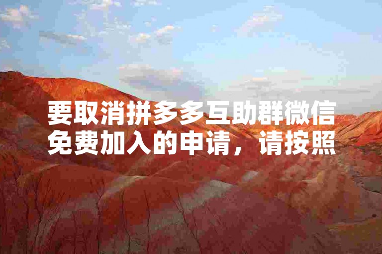 要取消拼多多互助群微信免费加入的申请，请按照以下步骤操作。
