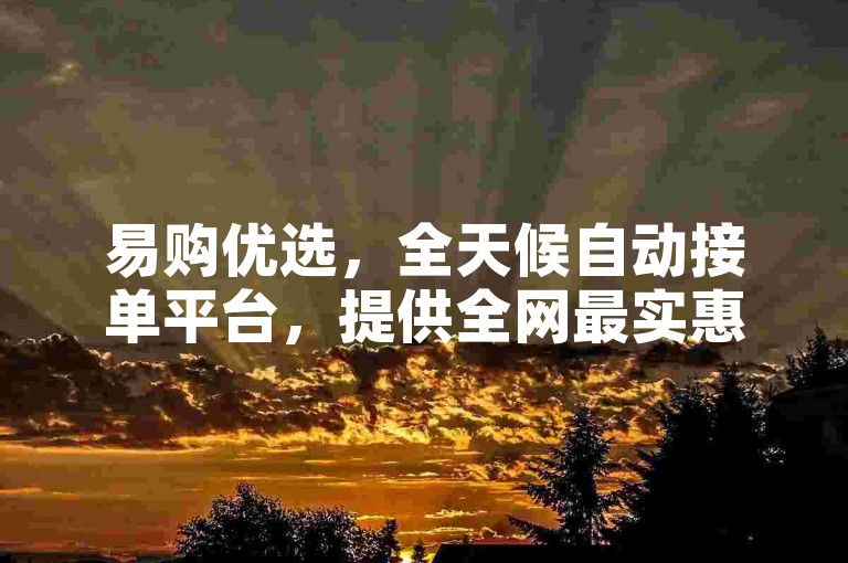 易购优选，全天候自动接单平台，提供全网最实惠的QQ服务 - 极速砍价网站，随时随地自助下单。