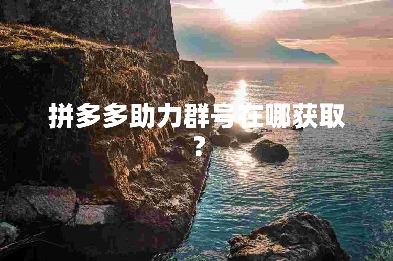 拼多多助力群号在哪获取？